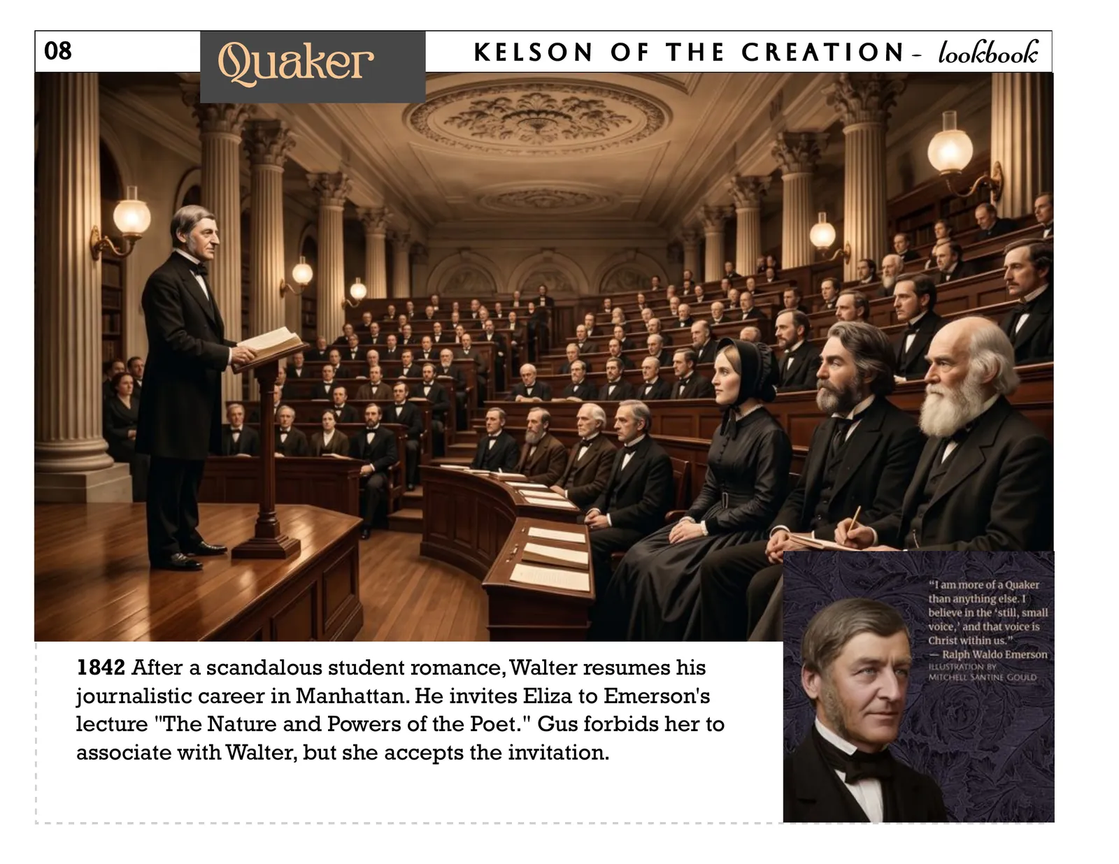 Quaker, page 8. 1842 After a scandalous student romance, Walter resumes his journalistic career in Manhattan. He invites Eliza to Emerson's lecture "The Nature and Powers of the Poet." Gus forbids her to associate with Walter, but she accepts the invitation.